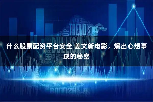 什么股票配资平台安全 姜文新电影，爆出心想事成的秘密